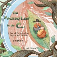 bokomslag The Amazing Leaf in the Cup: A Tale of Tea Retold in English and Chinese