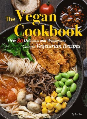 bokomslag The Vegan Cookbook: Over 80 Delicious and Wholesome Chinese Vegetarian Recipes