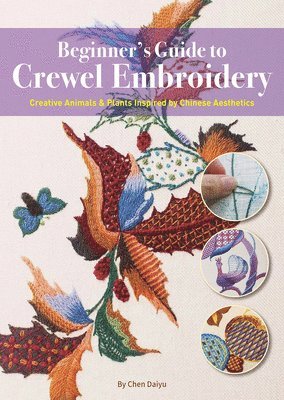 bokomslag Beginner's Guide to Crewel Embroidery: Creative Animals & Plants Inspired by Chinese Aesthetics