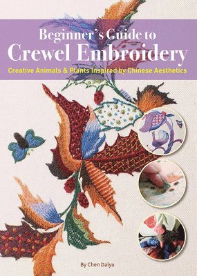 bokomslag Beginner's Guide to Crewel Embroidery: Creative Animals & Plants Inspired by Chinese Aesthetics