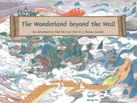 The Wonderland Beyond the Wall: An Adventure to Find the Lost Kite in a Chinese Garden 1