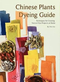 bokomslag Chinese Plants Dyeing Guide: Techniques for Creating Natural Dye Projects at Home
