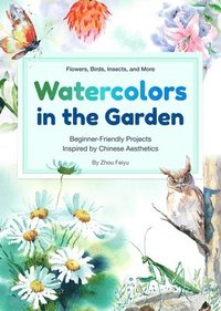 bokomslag Watercolors in the Garden: Beginner-Friendly Projects Inspired by Chinese Aesthetics