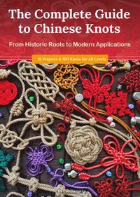 bokomslag The Complete Guide to Chinese Knots: From Historic Roots to Modern Applications