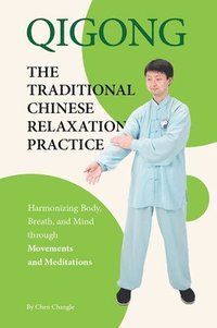 bokomslag Qigong: The Traditional Chinese Relaxation Practice: Harmonizing Body, Breath, and Mind Through Movements and Meditations
