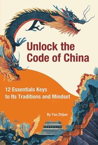 bokomslag Unlock the Code of China: 12 Essential Keys to Its Traditions and Mindset