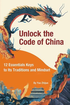 Zhijun Yao - China Unveiled: 12 Essential Keys to Its Traditions and Mindset, Häftad