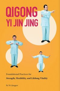 bokomslag Qigong: Yi Jin Jing: Foundational Practices for Strength, Flexibility, and Lifelong Vitality
