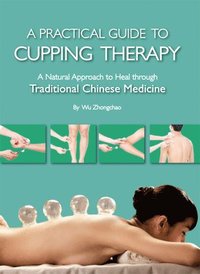 bokomslag Practical Guide to Cupping Therapy: A Natural Approach to Heal Through Traditional Chinese Medicine