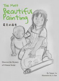 bokomslag The Most Beautiful Painting: Discover the Mystery of Chinese Script