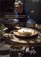 Craft Your Own Natural Soap: A Guide to 21 Recipes with Food, Flowers, and Herbs Inspired by Chinese Wisdom