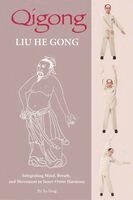 Feng Xu - Qigong: Liu He Gong: Integrating Mind, Breath, and Movement in Inner-Outer Harmony, Häftad