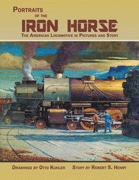bokomslag Portraits of the Iron Horse, The American Locomotive in Pictures and Story