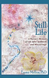 bokomslag Still Life, A Parent's Memoir of Life After Stillbirth and Miscarriage