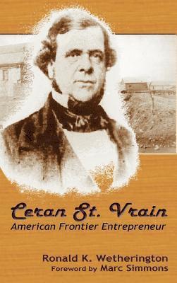 Ronald K Wetherington, Ronald K. Wetherington - Ceran St. Vrain, American Frontier Entrepreneur, Inbunden
