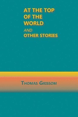 Thomas Grissom - At the Top of the World and Other Stories, Häftad