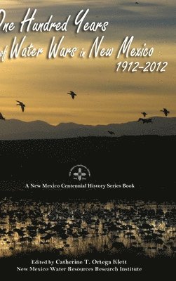 One Hundred Years of Water Wars in New Mexico, 1912-2012 1