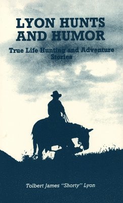 bokomslag Lyon Hunts and Humor: True Life Hunting and Adventure Stories