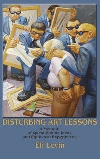 bokomslag Disturbing Art Lessons: A Memoir of Questionable Ideas and Equivocal Experiences