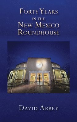 David Abbey - Forty Years in the New Mexico Roundhouse, Inbunden