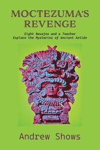 bokomslag Moctezuma's Revenge: Eight Navajos and a Teacher Explore the Mysteries of Ancient Aztlán (softcover)