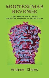 bokomslag Moctezuma's Revenge: Eight Navajos and a Teacher Explore the Mysteries of Ancient Aztlán (hardcover)