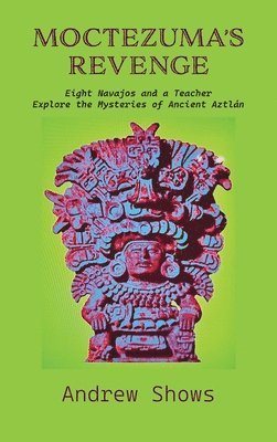 bokomslag Moctezuma's Revenge: Eight Navajos and a Teacher Explore the Mysteries of Ancient Aztlán (hardcover)