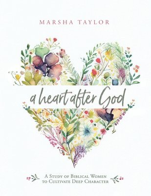 A Heart After God: A Study of Biblical Women to Cultivate Deep Character 1