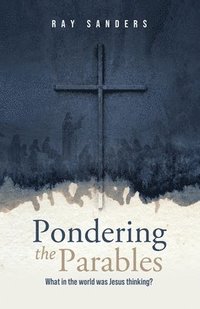 bokomslag Pondering the Parables: What in the World was Jesus Thinking?