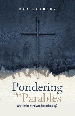 bokomslag Pondering the Parables: What in the World was Jesus Thinking?