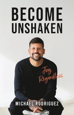 Become Unshaken: Joy, Regardless
