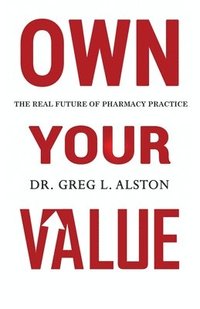 bokomslag Own Your Value: The Real Future of Pharmacy Practice Revealed