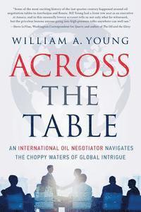 Across the Table: An International Oil Negotiator Navigates the Choppy Waters of Global Intrigue 1