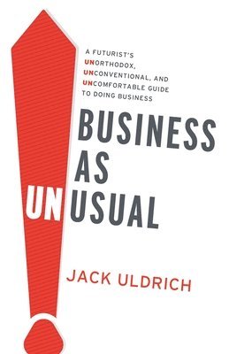 bokomslag Business As Unusual: A Futurist's Unorthodox, Unconventional, and Uncomfortable Guide to Doing Business