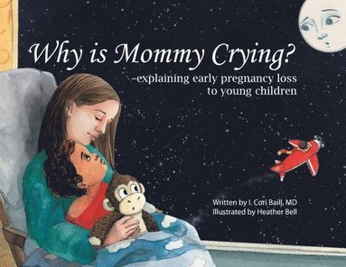 I. Cori Baill - Why is Mommy Crying? -explaining early pregnancy loss to young children, Häftad