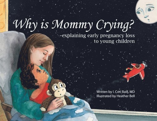 I. Cori Baill, I Cori Baill - Why is Mommy Crying? -explaining early pregnancy loss to young children, Häftad