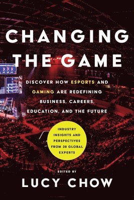 Lucy Chow - Changing the Game: Discover How Esports and Gaming are Redefining Business, Careers, Education, and the Future, Häftad