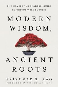 bokomslag Modern Wisdom, Ancient Roots: The Movers and Shakers' Guide to Unstoppable Success