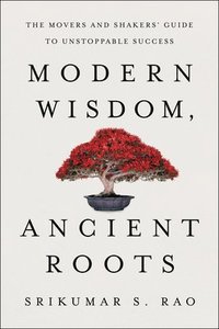 bokomslag Modern Wisdom, Ancient Roots: The Movers and Shakers' Guide to Unstoppable Success