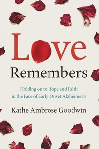 bokomslag Love Remembers: Holding on to Hope and Faith in the Face of Early-Onset Alzheimer's