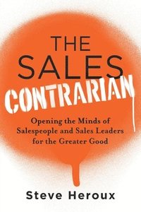 bokomslag The Sales Contrarian: Opening the Minds of Salespeople and Sales Leaders for the Greater Good