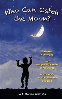 bokomslag Who Can Catch the Moon? Heartfelt, Humorous and Compelling Stories of Resiliency in Society's Most Vulnerable Children