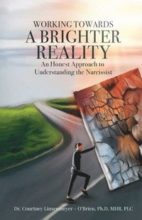 bokomslag WORKING TOWARDS A BRIGHTER REALITY - An Honest Approach to Understanding the Narcissist