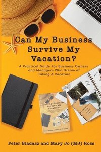 bokomslag Can My Business Survive My Vacation? A Practical Guide For Business Owners and Managers Who Dream of Taking A Vacation