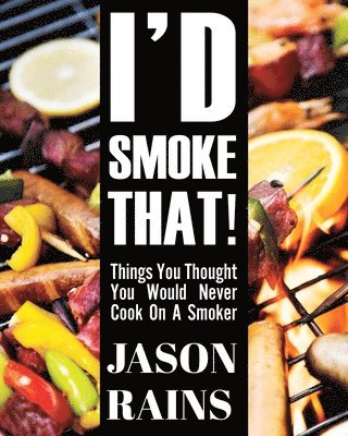 I'd Smoke That! Things You Thought You Would Never Cook On A Smoker 1