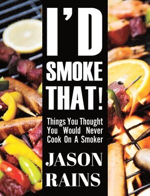 I'd Smoke That! Things You Thought You Would Never Cook On A Smoker 1