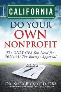 California Do Your Own Nonprofit: The ONLY GPS You Need for 501c3 Tax Exempt Approval 1