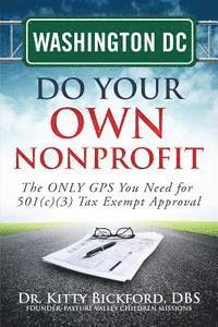 Washington DC Do Your Own Nonprofit: The ONLY GPS You Need for 501c3 Tax Exempt Approval 1