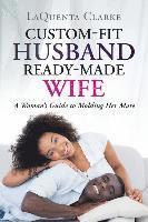 bokomslag Custom-Made Husband Ready-Made Wife: A Woman's Guide to Molding Her Mate