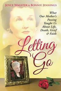 bokomslag Letting Go: What Our Mother's Passing Taught Us About Life, Death, Grief & Faith